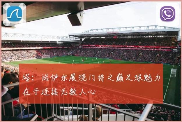 塔：诺伊尔展现门将之巅足球魅力在于连接无数人心
