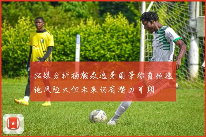 拓媒分析杨瀚森选秀前景称首轮选他风险大但未来仍有潜力可期