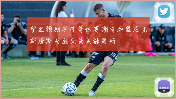 霍里预测字母哥休赛期将加盟尼克斯唐斯或成交易关键筹码