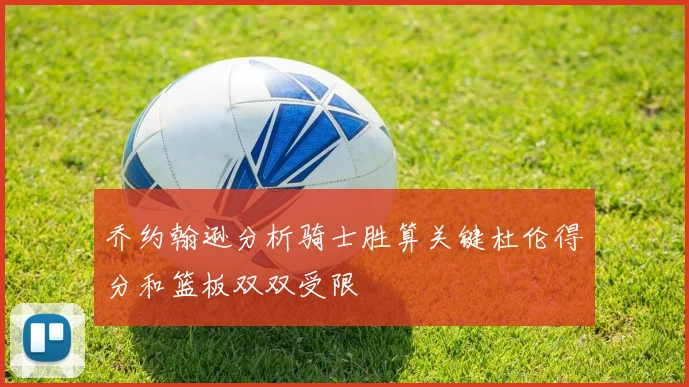 乔约翰逊分析骑士胜算关键杜伦得分和篮板双双受限