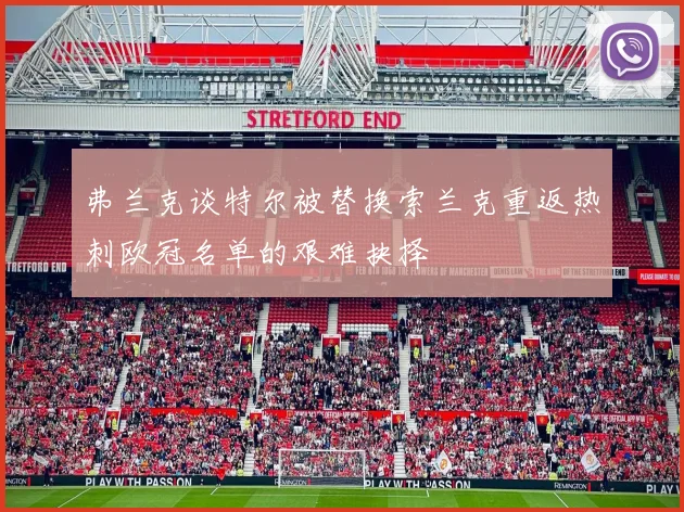 弗兰克谈特尔被替换索兰克重返热刺欧冠名单的艰难抉择